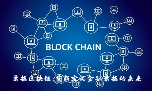 票据区块链：重新定义金融票据的未来