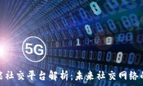  
区块链智能社交平台解析：未来社交网络的创新趋势