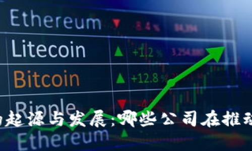 区块链技术的起源与发展：哪些公司在推动区块链创新？
