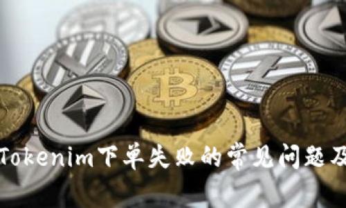 如何解决Tokenim下单失败的常见问题及解决方案