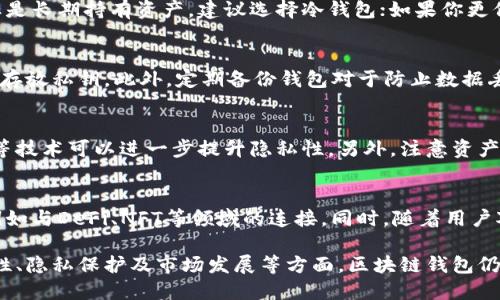 区块链钱包是什么概念

区块链钱包是存储和管理数字资产（如比特币、以太坊等）的软件或硬件工具。它们能让用户方便地接收、发送和管理加密货币，承担着连接用户与区块链网络的重要角色。区块链钱包可以分为多种类型，包括热钱包、冷钱包、软件钱包和硬件钱包等，各具优缺点并适用于不同的使用场景。

### 1. 区块链钱包的基本概念
区块链钱包是用来存储数字资产的工具，但与传统的钱包不同。传统钱包用于存放现实世界中的货币和硬币，而区块链钱包则是通过密码学技术管理用户的公钥和私钥，以实现对区块链网络中的数字资产的控制。

在区块链中，每个用户都有一对密钥：公钥和私钥。公钥类似于银行账号，可以公开分享，与他人分享以接收资产；而私钥是用户的秘密钥匙，只有持有者知道，用于签名交易，验证身份。这种设计确保了安全性，只有拥有私钥的用户才能控制相应的数字资产。

### 2. 区块链钱包的类型
区块链钱包可以根据其特性和功能分为不同类型。主要包括：

#### h42.1 热钱包/h4
热钱包是指常在线且直接连接到互联网的钱包。它们方便用户随时随地进行交易。常见的热钱包包括手机应用、桌面软件和在线钱包。但由于与互联网连接，热钱包的安全性相对较低，容易受到黑客攻击。

#### h42.2 冷钱包/h4
冷钱包则是指不直接连接互联网的钱包，通常用于长期存储资产。冷钱包的安全性相对较高，常见的有硬件钱包和纸钱包。虽然冷钱包使用不太方便，但它们非常适合存储大额资产。

### 3. 区块链钱包的优缺点
每种类型的区块链钱包都有其优缺点:

#### h43.1 热钱包的优缺点/h4
优势在于其便捷性，用户可以快速进行交易，不必担心设备的携带问题；缺点则是安全性较低，容易受到网络攻击。

#### h43.2 冷钱包的优缺点/h4
冷钱包的优势在于高安全性，适合长期存放大量数字资产；缺点是使用不够方便，特别是在需要频繁交易时。

### 4. 区块链钱包的市场发展
随着加密货币的普及，区块链钱包市场逐渐发展壮大。越来越多的公司与组织进入这一领域，提供各种创新的钱包解决方案以满足不同用户的需求。

例如，一些钱包开始集成更多功能，如交易所、借贷服务、收益农场等，以提高用户体验。同时，市场上也涌现出一些以安全性为卖点的硬件钱包，受到用户的青睐。

### 区块链钱包相关问题

#### h4问题1：如何选择合适的区块链钱包？/h4
选择合适的区块链钱包对保护你的数字资产至关重要。首先，你需要考虑你是长期投资还是频繁交易。如果你的主要目标是长期持有资产，建议选择冷钱包；如果你更倾向于频繁交易，热钱包可能更适合你。此外，查看钱包的安全性、用户评价、是否支持你欲持有的币种等也是关键因素。

#### h4问题2：区块链钱包的安全性如何保障？/h4
保障区块链钱包安全性的方法多种多样。首先，选择一个信誉良好的钱包，并启用多重身份验证。如果是冷钱包，务必妥善存放私钥。此外，定期备份钱包对于防止数据丢失也十分重要。如果是热钱包，用户需保持警惕，避免在公共网络环境下交易。

#### h4问题3：区块链钱包的隐私保护如何实现？/h4
隐私保护在区块链钱包中同样重要。用户可以选择使用去中心化的钱包，以减少对第三方的信任。此外，使用零知识证明等技术可以进一步提升隐私性。另外，注意资产转账时，尽量避免使用可以追踪的方式也是保护隐私的一种方法。

#### h4问题4：未来区块链钱包的发展趋势如何？/h4
未来区块链钱包的发展趋势可能会更加重视用户体验与安全性。在技术不断进步的背景下，钱包将可能集成更多功能，例如与DeFi、NFT等领域的连接。同时，随着用户对安全性的关注日益提高，行业标准和监管措施也将在 wallet 提供商中普及，推动整个行业向更专业完善的方向发展。

综上所述，区块链钱包是数字资产管理的重要工具，包括热钱包与冷钱包的选择，用户需根据自身需求合理选择。在安全性、隐私保护及市场发展等方面，区块链钱包仍具有广阔的前景与挑战。