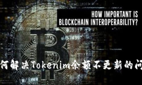 如何解决Tokenim余额不更新的问题