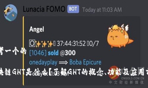 思考一个的

区块链GHT是什么？了解GHT的概念、功能及应用前景