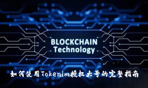 如何使用Tokenim授权大号的完整指南