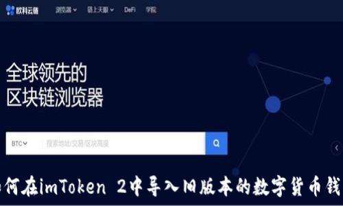  
如何在imToken 2中导入旧版本的数字货币钱包