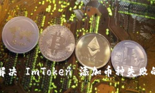 如何解决 ImToken 添加币种失败的问题