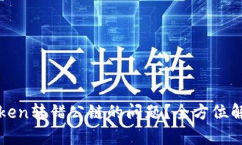 如何解决imToken转错公链的问题？全方位解析与应对措施