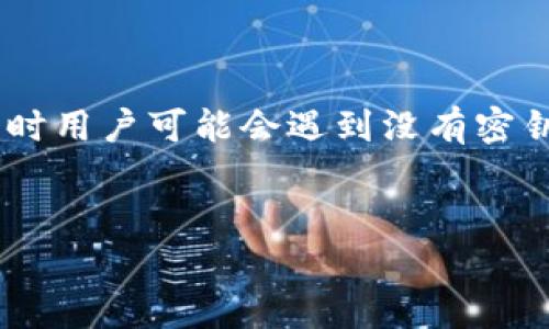 在处理“tokenim没密钥了怎么办”这一问题时，首先需要了解一些核心概念和背景信息。Tokenim 是一个区块链相关的项目或工具，有时用户可能会遇到没有密钥的问题，这对他们的资产和账户访问造成了影响。接下来的内容将围绕这个问题展开，包括解决方法、预防措施和相关问题的详细探讨。


如何解决Tokenim没有密钥的问题及其预防措施