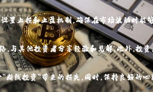 区块链断线投资是什么情况

区块链, 断线投资, 加密货币, 投资风险/guanjianci

引言
区块链技术的出现为金融领域带来了巨大的变革，尤其是在加密货币的崛起后，越来越多的投资者开始关注这个新兴的投资领域。然而，随着市场的波动和投资者的盲目跟风，投资风险也随之增加。其中，