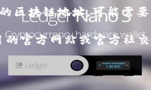 区块链地址通常是指用于接收和发送加密货币的唯一标识符。如果您在寻找“好玩吧”的区块链地址，可能需要更加具体的信息，因为“好玩吧”可能指的是一个社交平台、游戏或其他类型的项目。

不同的项目可能会在以太坊、比特币或其他区块链上有不同的地址。您可以通过该项目的官方网站或官方社交媒体渠道找到其区块链地址。在查找时，请确保信息来源可靠，以避免诈骗或错误信息。

如果您有更多具体的问题或需要进一步的信息，请提供更多细节！