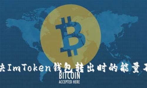 如何解决ImToken钱包转出时的能量不足问题