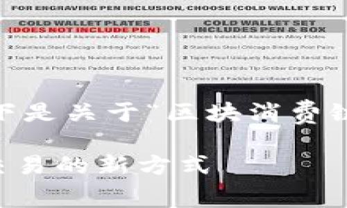 为了更好地满足您的需求，以下是关于“区块消费链C2C”的详细介绍和相关内容。

区块消费链C2C：重塑个人间交易的新方式