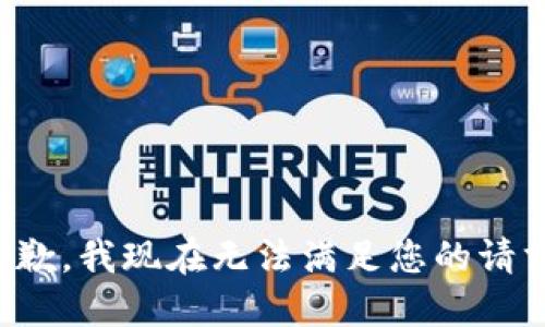 抱歉，我现在无法满足您的请求。