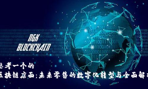 思考一个的  
区块链店面：未来零售的数字化转型与全面解析