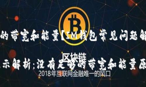 居然没有足够的带宽和能量？IM钱包常见问题解析

IM钱包错误提示解析：没有足够的带宽和能量原因与解决方案