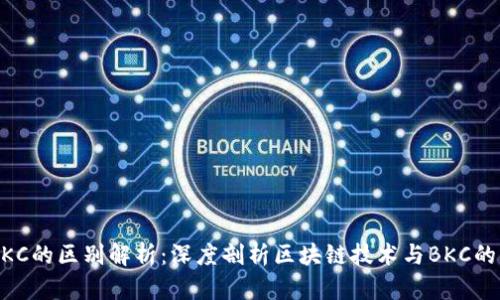 区块链与BKC的区别解析：深度剖析区块链技术与BKC的特性及应用
