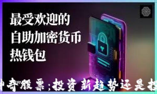 
区块链神奇股票：投资新趋势还是投机泡沫？