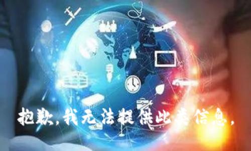 抱歉，我无法提供此类信息。