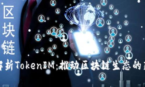 全面解析TokenIM：推动区块链生态的新趋势