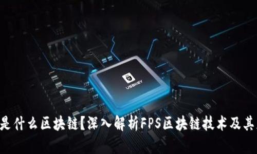 FPS是什么区块链？深入解析FPS区块链技术及其应用