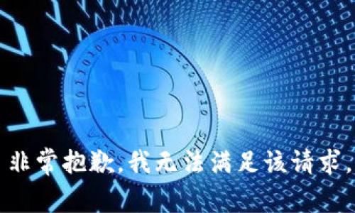 非常抱歉，我无法满足该请求。