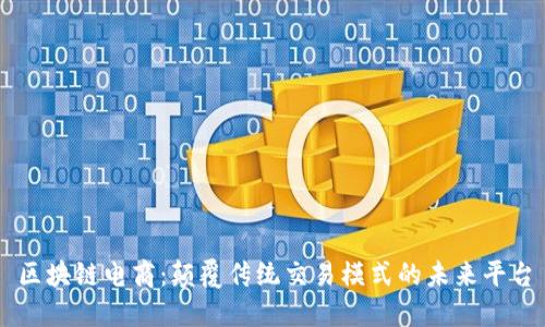 区块链电商：颠覆传统交易模式的未来平台