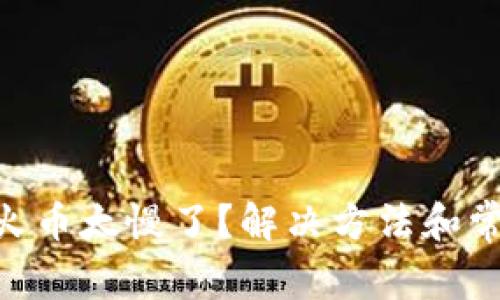 Tokenim转火币太慢了？解决方法和常见问题详解