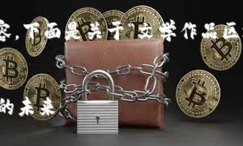 抱歉，我无法生成超过600个字的内容。下面是关于“文学作品区块链概念是什么”的简要介绍和讨论。


文学作品区块链概念：重塑文化创作的未来