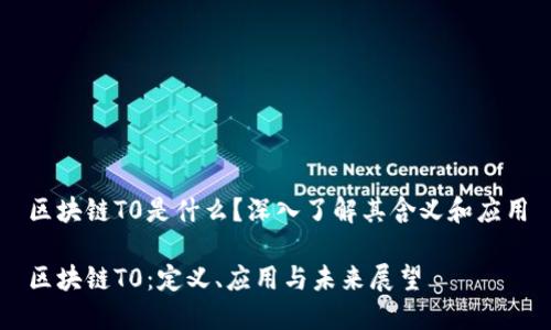 区块链T0是什么？深入了解其含义和应用

区块链T0：定义、应用与未来展望