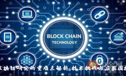 :
区块链研究的重难点解析：技术挑战与应用困境