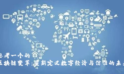 思考一个的  
区块链变革：重新定义数字经济与信任的未来