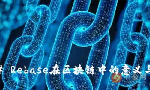 ### Rebase在区块链中的意义与应用