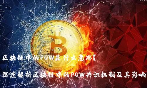 区块链中的POW是什么意思？

深度解析区块链中的POW共识机制及其影响