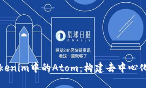 深入探索Tokenim中的Atom：构建去中心化金融的未来