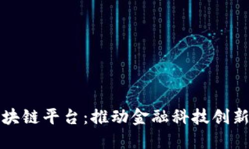 微众银行区块链平台：推动金融科技创新的先锋力量