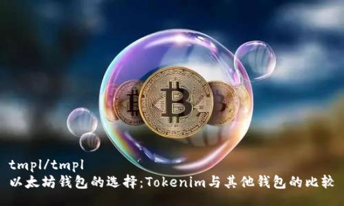 tmpl/tmpl  
以太坊钱包的选择：Tokenim与其他钱包的比较