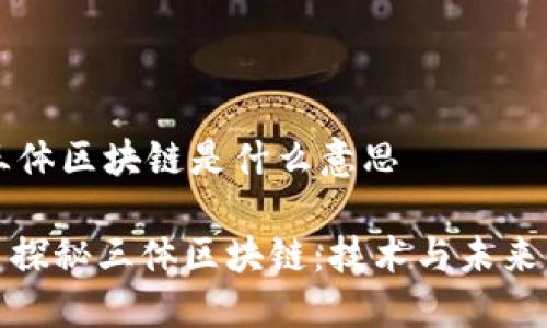### 三体区块链是什么意思

#### 探秘三体区块链：技术与未来的交汇点