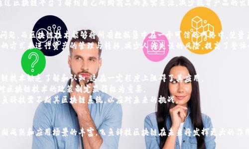   飞鱼科技区块链的前景与应用分析 / 
 guanjianci 区块链,飞鱼科技,数字货币,区块链应用 /guanjianci 

引言
在当今社会，区块链技术得到越来越多企业和机构的关注，尤其是在金融、物流、医疗等领域得到了广泛应用。飞鱼科技作为一家新兴的科技企业，紧跟区块链技术的发展趋势，致力于将区块链应用于各个领域，以提高效率和透明度。本文将深入探讨飞鱼科技区块链的定义、特点、应用及其未来的发展潜力。

一、飞鱼科技区块链的定义
飞鱼科技区块链是基于区块链技术构建的一个数字平台，旨在通过去中心化的方式来提高数据处理的安全性和透明性。区块链技术的核心在于其去中心化的特性，能够在没有中介的情况下，实现数据的安全转移和存储。飞鱼科技区块链则通过智能合约等方式，将传统的业务流程数字化，并提高其自动化和效率。

二、飞鱼科技区块链的特点
飞鱼科技区块链具备以下几个显著特点：
ul
    listrong去中心化：/strong飞鱼科技区块链不依赖任何中央机构，数据在多个节点上存储，使得信息的透明度和安全性大大提高。/li
    listrong不可篡改性：/strong所有在区块链上记录的数据都是不可更改的，这样可以有效防止数据被篡改或伪造。/li
    listrong智能合约：/strong飞鱼科技区块链支持智能合约的部署，可以自动执行预设的合约条款，减少人为干预和错误。/li
    listrong高效性：/strong通过区块链技术，传统业务流程可以被有效简化，降低了运营成本，提高了整体效率。/li
/ul

三、飞鱼科技区块链的应用场景
飞鱼科技区块链的应用场景广泛，以下是几个主要的应用领域：

h41. 金融服务/h4
在金融领域，飞鱼科技区块链可以实现快速、安全的交易清算。通过智能合约，金融机构能够自动执行交易，从而大幅降低成本。此外，区块链技术能够提升交易的透明度，增强用户信任感。

h42. 物流管理/h4
物流行业可以利用飞鱼科技区块链实现供应链管理的透明化。每一个物流环节都可以在区块链上进行记录，确保数据的真实性，为消费者提供追踪服务，降低了假冒伪劣商品的风险。

h43. 医疗健康/h4
飞鱼科技区块链在医疗健康信息管理方面具有较大的潜力。患者的医疗记录可以在区块链上进行加密存储，只有授权的医疗机构可以访问，从而保护患者隐私，提高数据安全性。同时，医生的处方和治疗方案可以通过智能合约实现自动化管理，提高工作效率。

h44. 数字资产管理/h4
在数字资产领域，飞鱼科技区块链可以用于提供资产的追踪和管理。用户可以在区块链上登记自己的数字资产，从而实现资产的安全转移和管理。

四、飞鱼科技区块链的未来发展前景
随着区块链技术的不断发展，飞鱼科技区块链也将迎来更多的机遇与挑战。可以预见，未来飞鱼科技区块链将会与更多行业进行深入结合，推动产业转型升级。

五、相关问题探讨
h41. 飞鱼科技区块链如何促进金融行业的发展？/h4
飞鱼科技区块链对金融行业的促进作用体现在多个方面。首先，通过实现去中心化的交易平台，可以降低金融交易的成本。传统的金融服务往往需要支付高额的费用，而区块链技术能够减少中介环节，从而降低成本。
其次，飞鱼科技区块链能够提升交易的安全性。金融交易中的欺诈行为时有发生，然而区块链的不可篡改性和透明性有助于减少这一现象的发生。此外，借助智能合约，金融产品的自动化管理变得更为高效和可靠。

h42. 飞鱼科技区块链在物流管理中能解决哪些痛点？/h4
在物流管理领域，飞鱼科技区块链可以解决许多传统模式下的痛点。传统物流管理往往存在信息不对称、数据篡改和缺乏透明度等问题，而飞鱼科技区块链正好能够针对这些问题提供解决方案。
例如，飞鱼科技区块链可以实现实时追踪货物的位置，并记录在区块链上，确保信息的透明与可追溯。同时，终端用户也能通过区块链平台了解到自己所购商品的真实来源，减少假冒产品的出现。此外，通过智能合约，可以简化理赔和分配流程，提高物流效率。

h43. 飞鱼科技区块链如何影响数字资产管理？/h4
飞鱼科技区块链在数字资产管理中的影响主要体现在提高管理的效率和安全性。传统的数字资产管理往往存在数据孤岛问题，而区块链技术能够将所有数据集中在一个可信的网络中，使资产的流转和管理更为高效。
用户通过区块链可以方便地验证和追踪自己的数字资产，确保其所有权的安全。此外，借助智能合约，用户能够通过自动化的方式来进行资产的管理与转移，减少人为失误的风险，提高了整体的管理质量。

h44. 飞鱼科技区块链技术面临哪些挑战？/h4
尽管飞鱼科技区块链具有很大的潜力，但其发展依然面临诸多挑战。第一，技术的普及程度较低，目前仍有很多企业对区块链技术缺乏了解和认知，这在一定程度上阻碍了其应用。
第二，区块链技术的合规性问题也亟待解决。法律法规的缺失导致很多企业在应用区块链技术时面临灰色地带，因此各国对区块链技术的政策制定显得极为重要。
最后，区块链的扩展性也是一个挑战。随着用户量和数据量的增加，很多区块链网络在交易速度上可能会出现瓶颈，因此飞鱼科技需不断其区块链系统，以应对未来的挑战。

结论
总的来说，飞鱼科技区块链代表了一种新的科技理念，正向各行各业展示它的影响力。尽管面临一些挑战，但随着技术的不断成熟和应用场景的丰富，飞鱼科技区块链在未来将发挥更大的作用，推动社会的数字化转型。