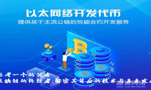 思考一个的优质
区块链的终结者：解密其背后的技术与未来发展