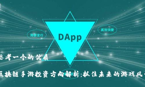 思考一个的优质

区块链手游投资方向解析：抓住未来的游戏风口