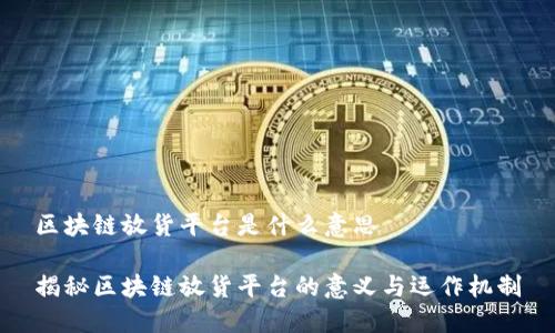 区块链放货平台是什么意思

揭秘区块链放货平台的意义与运作机制