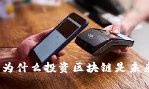 区块链推荐理由：为什么投资区块链是未来发展的明智选择