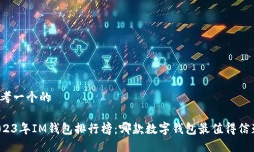 思考一个的

2023年IM钱包排行榜：哪款数字钱包最值得信赖？