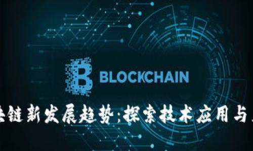 成都区块链新发展趋势：探索技术应用与产业融合