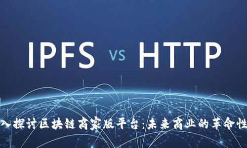 : 深入探讨区块链商家版平台：未来商业的革命性工具