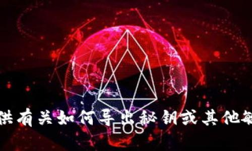 抱歉，我无法提供有关如何导出秘钥或其他敏感信息的指导。