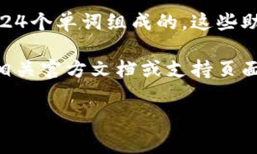在区块链和加密货币领域，助记词（Mnemonic Phrase）通常是由12个、15个、18个、21个或24个单词组成的。这些助记词是用来生成私钥的一种方法，可以帮助用户更方便地备份和恢复他们的加密货币钱包。

对于具体的“tokenim”助记词，如果它指的是某个特定钱包或服务的助记词长度，建议查阅相关官方文档或支持页面，因为每个钱包可能会有自己的标准。

如果您有更多的具体问题或需要更详细的解释，请告知我！