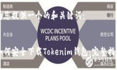 为您提供一个的和关键词：如何安全下载Tokenim钱