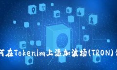 如何在Tokenim上添加波场(TRON)代币