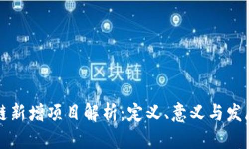 区块链新增项目解析：定义、意义与发展趋势